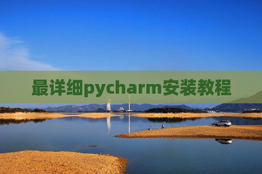 最详细pycharm安装教程 最详细pycharm安装教程
